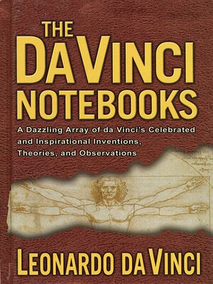 cover image of The Da Vinci Notebooks: a Dazzling Array of da Vinci's Celebrated and Inspirational Inventions, Theories, and Observations